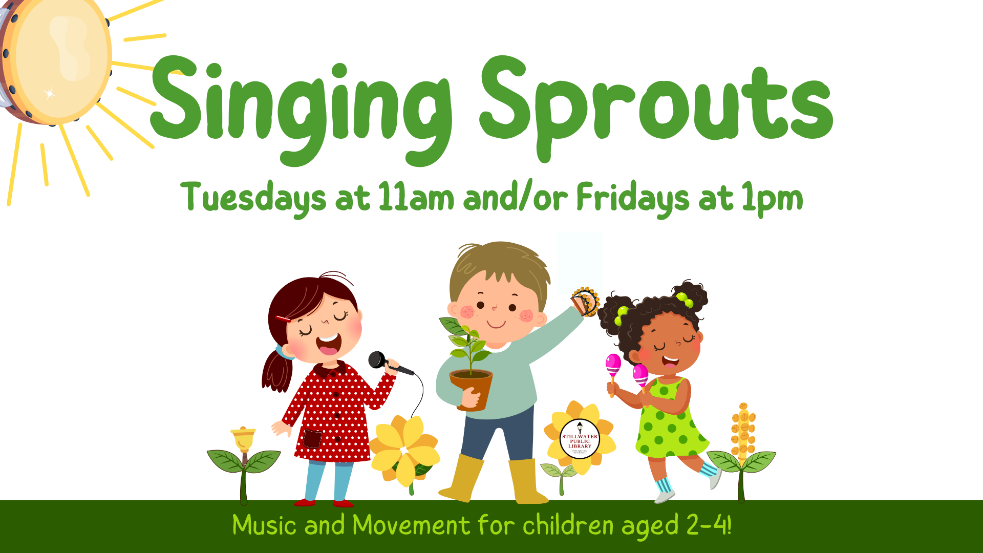 Flyer titled “Singing Sprouts.” Text reads, “Tuesdays at 11am and/or Fridays at 1pm.” Illustration shows three smiling young children singing and dancing outdoors with flowers and plants: one child holds a microphone, one holds a potted plant, and one shakes maracas. A sun shines in the corner. Text at the bottom reads, “Music and Movement for children aged 2–4!” with the Stillwater Public Library logo on a flower.